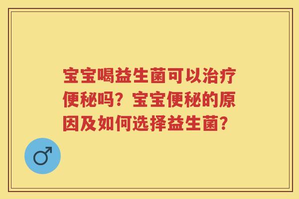 宝宝喝益生菌可以吗?宝宝的原因及如何选择益生菌? 宝宝喝益生菌可以吗?宝宝的原因及如何选择益生菌?