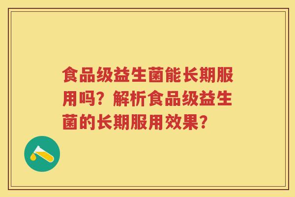 食品级益生菌能长期服用吗?解析食品级益生菌的长期服用效果? 食品级益生菌能长期服用吗?解析食品级益生菌的长期服用效果?