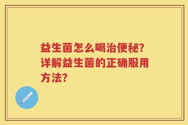 益生菌怎么喝？详解益生菌的正确服用方法？