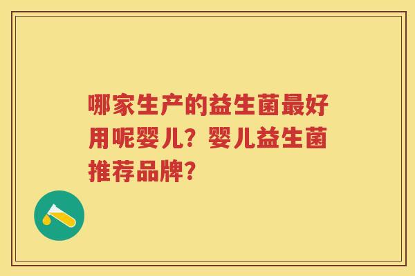 哪家生产的益生菌好用呢婴儿？婴儿益生菌推荐品牌？