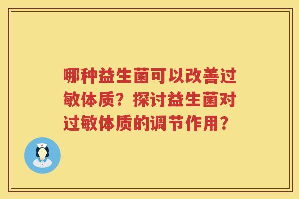哪种益生菌可以改善体质?探讨益生菌对体质的调节作用? 哪种益生菌可以改善体质?探讨益生菌对体质的调节作用?