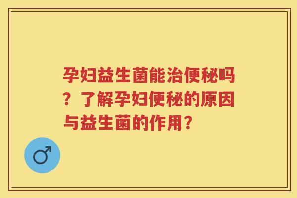 孕妇益生菌能吗?了解孕妇的原因与益生菌的作用? 孕妇益生菌能吗?了解孕妇的原因与益生菌的作用?