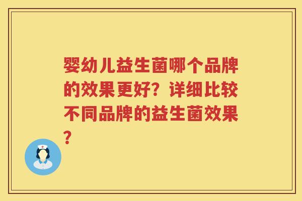 婴幼儿益生菌哪个品牌的效果更好？详细比较不同品牌的益生菌效果？
