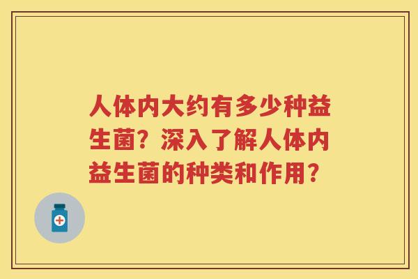 人体内大约有多少种益生菌？深入了解人体内益生菌的种类和作用？