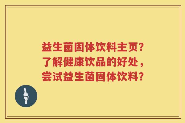益生菌固体饮料主页?了解健康饮品的好处,尝试益生菌固体饮料? 益生菌固体饮料主页?了解健康饮品的好处,尝试益生菌固体饮料?