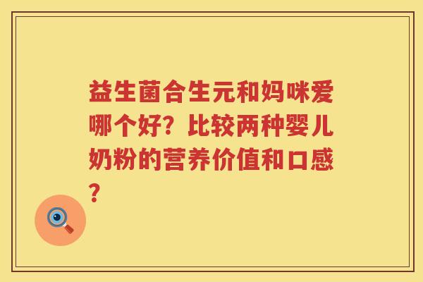益生菌合生元和妈咪爱哪个好?比较两种婴儿奶粉的营养价值和口感? 益生菌合生元和妈咪爱哪个好?比较两种婴儿奶粉的营养价值和口感?