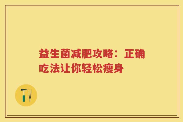 益生菌攻略:正确吃法让你轻松瘦身 益生菌攻略:正确吃法让你轻松瘦身