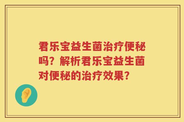 君乐宝益生菌吗?解析君乐宝益生菌对的效果? 君乐宝益生菌吗?解析君乐宝益生菌对的效果?