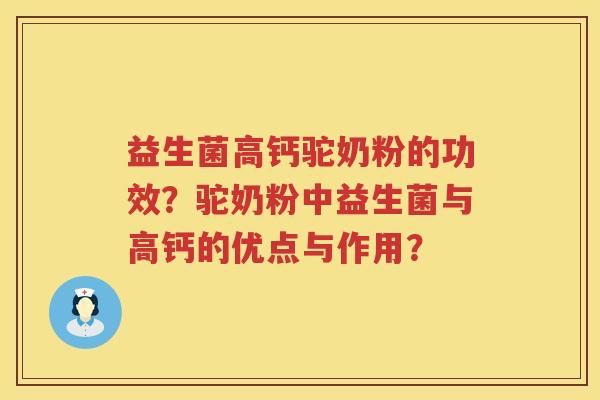 益生菌高钙驼奶粉的功效?驼奶粉中益生菌与高钙的优点与作用? 益生菌高钙驼奶粉的功效?驼奶粉中益生菌与高钙的优点与作用?