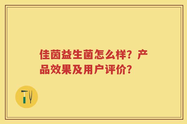 佳茵益生菌怎么样?产品效果及用户评价? 佳茵益生菌怎么样?产品效果及用户评价?