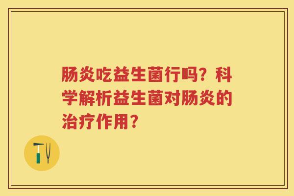 吃益生菌行吗?科学解析益生菌对的作用? 吃益生菌行吗?科学解析益生菌对的作用?