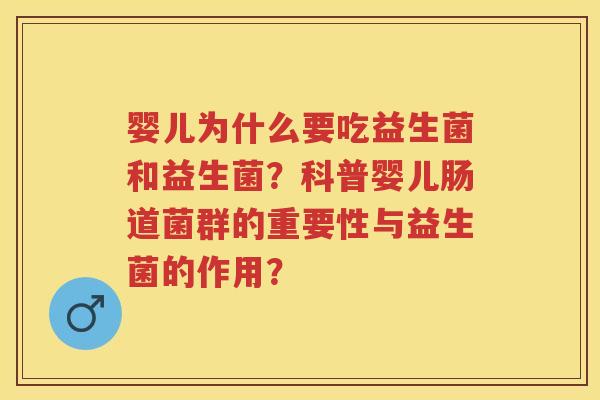 婴儿为什么要吃益生菌和益生菌？科普婴儿肠道菌群的重要性与益生菌的作用？