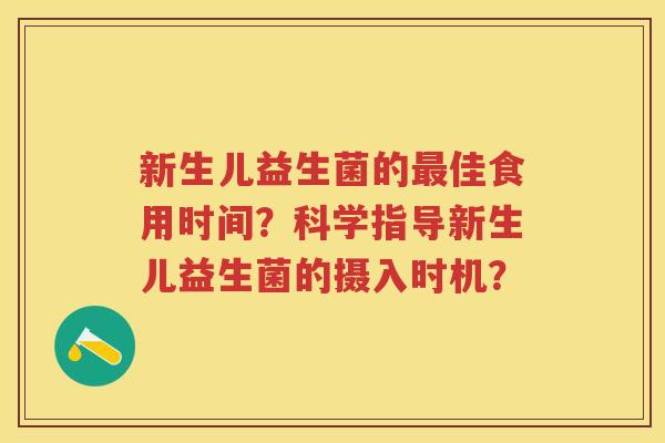 新生儿益生菌的佳食用时间?科学指导新生儿益生菌的摄入时机? 新生儿益生菌的佳食用时间?科学指导新生儿益生菌的摄入时机?