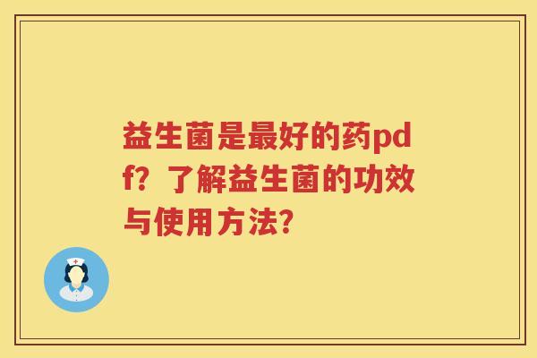 益生菌是好的药pdf?了解益生菌的功效与使用方法? 益生菌是好的药pdf?了解益生菌的功效与使用方法?