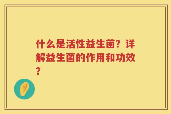 什么是活性益生菌？详解益生菌的作用和功效？