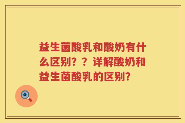 益生菌酸乳和酸奶有什么区别??详解酸奶和益生菌酸乳的区别? 益生菌酸乳和酸奶有什么区别??详解酸奶和益生菌酸乳的区别?
