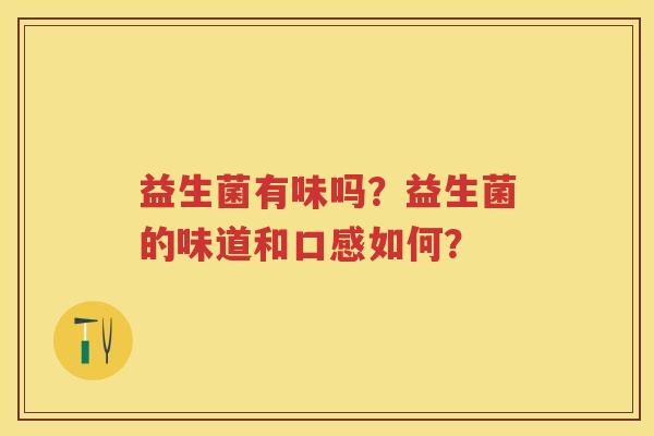 益生菌有味吗？益生菌的味道和口感如何？