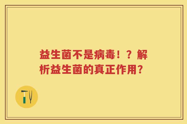 益生菌不是！？解析益生菌的真正作用？
