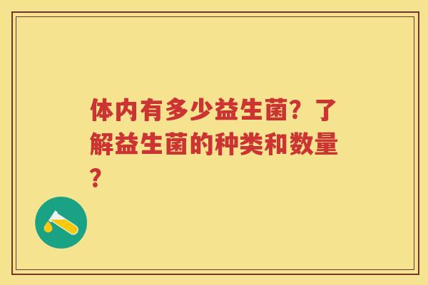 体内有多少益生菌?了解益生菌的种类和数量? 体内有多少益生菌?了解益生菌的种类和数量?