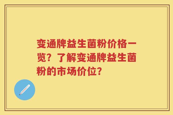 变通牌益生菌粉价格一览?了解变通牌益生菌粉的市场价位? 变通牌益生菌粉价格一览?了解变通牌益生菌粉的市场价位?