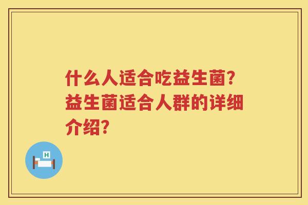 什么人适合吃益生菌？益生菌适合人群的详细介绍？