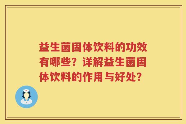 益生菌固体饮料的功效有哪些?详解益生菌固体饮料的作用与好处? 益生菌固体饮料的功效有哪些?详解益生菌固体饮料的作用与好处?