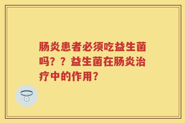 患者必须吃益生菌吗？？益生菌在中的作用？