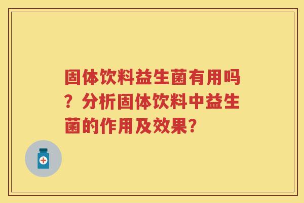 固体饮料益生菌有用吗？分析固体饮料中益生菌的作用及效果？