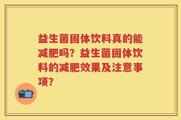 益生菌固体饮料真的能吗?益生菌固体饮料的效果及注意事项? 益生菌固体饮料真的能吗?益生菌固体饮料的效果及注意事项?