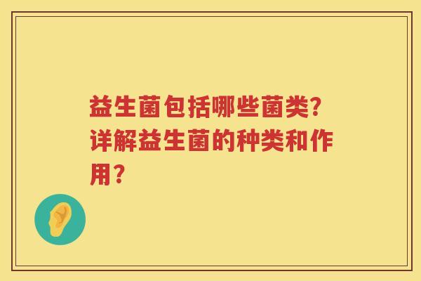 益生菌包括哪些菌类？详解益生菌的种类和作用？