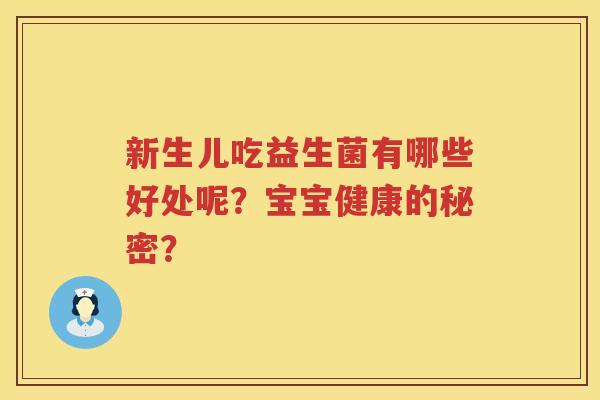 新生儿吃益生菌有哪些好处呢？宝宝健康的秘密？