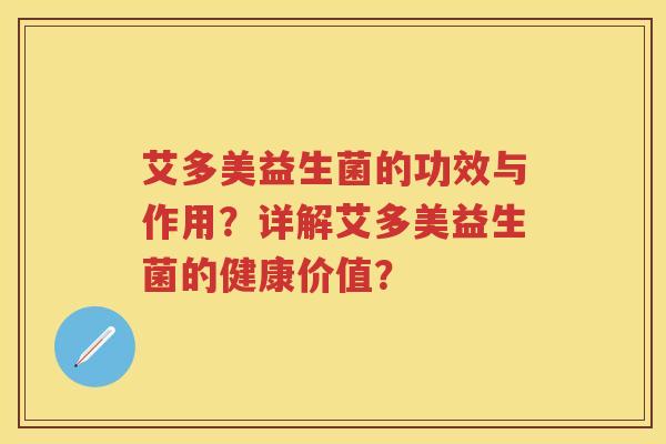 艾多美益生菌的功效与作用?详解艾多美益生菌的健康价值? 艾多美益生菌的功效与作用?详解艾多美益生菌的健康价值?