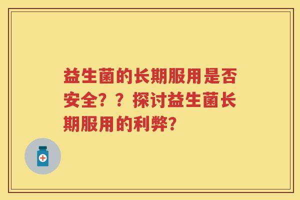 益生菌的长期服用是否安全？？探讨益生菌长期服用的利弊？