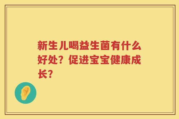 新生儿喝益生菌有什么好处?促进宝宝健康成长? 新生儿喝益生菌有什么好处?促进宝宝健康成长?