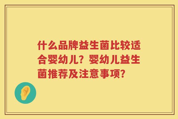 什么品牌益生菌比较适合婴幼儿？婴幼儿益生菌推荐及注意事项？