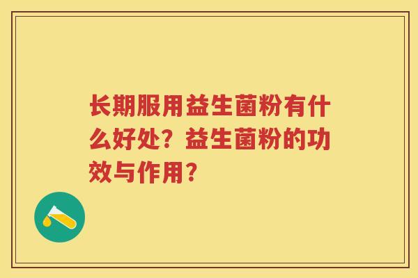 长期服用益生菌粉有什么好处？益生菌粉的功效与作用？