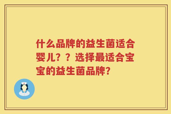 什么品牌的益生菌适合婴儿??选择适合宝宝的益生菌品牌? 什么品牌的益生菌适合婴儿??选择适合宝宝的益生菌品牌?