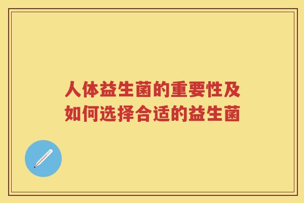 人体益生菌的重要性及如何选择合适的益生菌