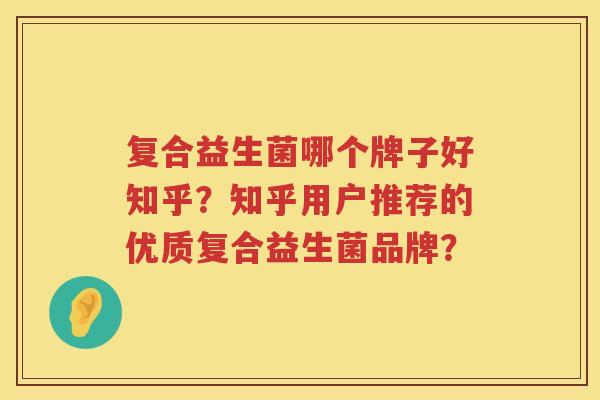 复合益生菌哪个牌子好知乎?知乎用户推荐的优质复合益生菌品牌? 复合益生菌哪个牌子好知乎?知乎用户推荐的优质复合益生菌品牌?