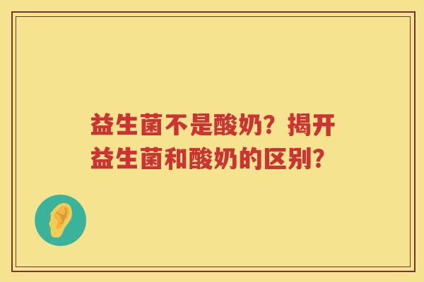 益生菌不是酸奶?揭开益生菌和酸奶的区别? 益生菌不是酸奶?揭开益生菌和酸奶的区别?
