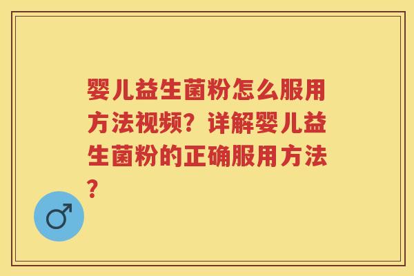 婴儿益生菌粉怎么服用方法视频?详解婴儿益生菌粉的正确服用方法? 婴儿益生菌粉怎么服用方法视频?详解婴儿益生菌粉的正确服用方法?