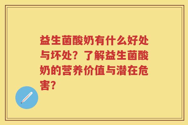 益生菌酸奶有什么好处与坏处?了解益生菌酸奶的营养价值与潜在危害? 益生菌酸奶有什么好处与坏处?了解益生菌酸奶的营养价值与潜在危害?