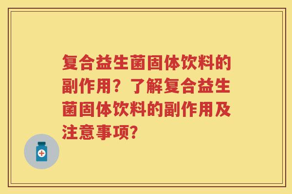 复合益生菌固体饮料的副作用?了解复合益生菌固体饮料的副作用及注意事项? 复合益生菌固体饮料的副作用?了解复合益生菌固体饮料的副作用及注意事项?