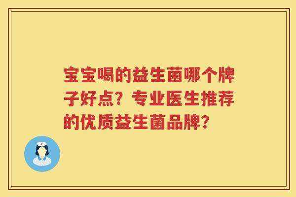 宝宝喝的益生菌哪个牌子好点?专业医生推荐的优质益生菌品牌? 宝宝喝的益生菌哪个牌子好点?专业医生推荐的优质益生菌品牌?