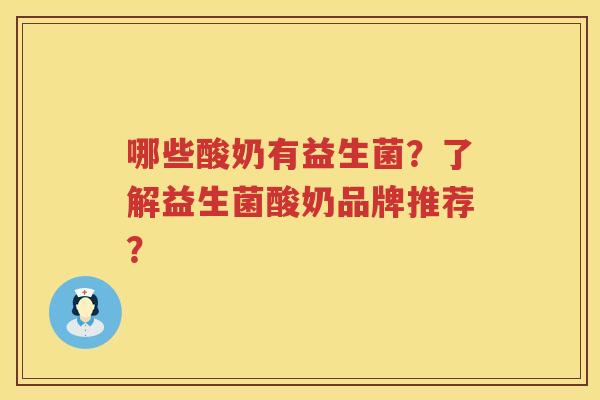 哪些酸奶有益生菌?了解益生菌酸奶品牌推荐? 哪些酸奶有益生菌?了解益生菌酸奶品牌推荐?