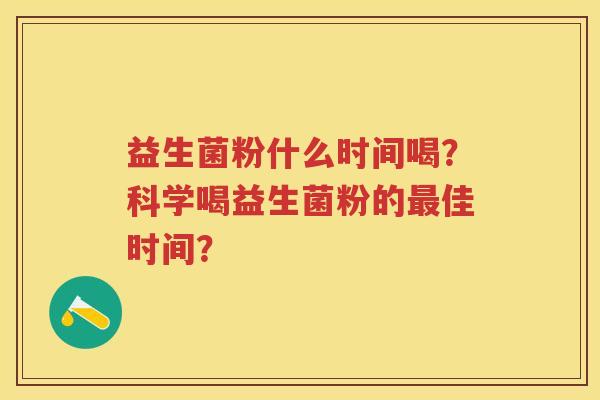 益生菌粉什么时间喝?科学喝益生菌粉的佳时间? 益生菌粉什么时间喝?科学喝益生菌粉的佳时间?