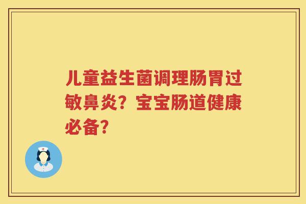 儿童益生菌调理肠胃?宝宝肠道健康必备? 儿童益生菌调理肠胃?宝宝肠道健康必备?