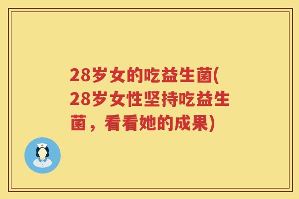 28岁女的吃益生菌(28岁女性坚持吃益生菌，看看她的成果)