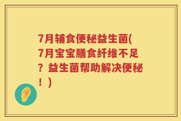 7月辅食益生菌(7月宝宝膳食纤维不足？益生菌帮助解决！)