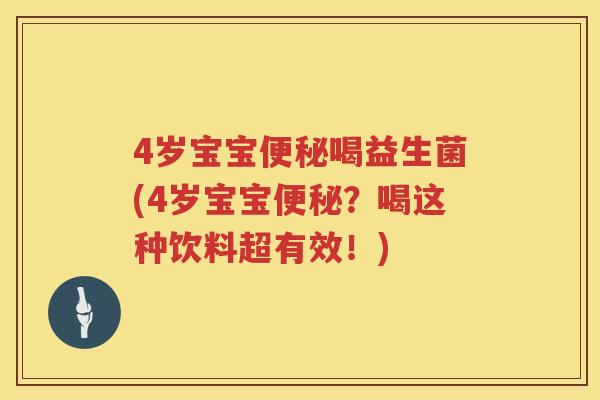 4岁宝宝喝益生菌(4岁宝宝?喝这种饮料超有效!) 4岁宝宝喝益生菌(4岁宝宝?喝这种饮料超有效!)